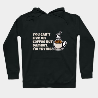 COFFEE ADDICT T-Shirt You Cant Live On Coffee But Dammit I'm Trying Hoodie